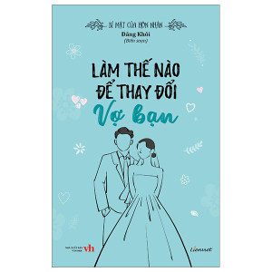 Bí mật của hôn nhân - Làm thế nào để thay đổi vợ bạn